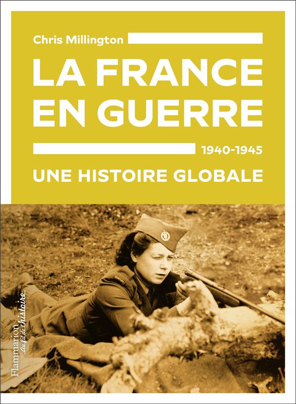 LA FRANCE EN GUERRE, 1940-1945 : UNE HISTOIRE GLOBALE - MILLINGTON CHRIS - FLAMMARION