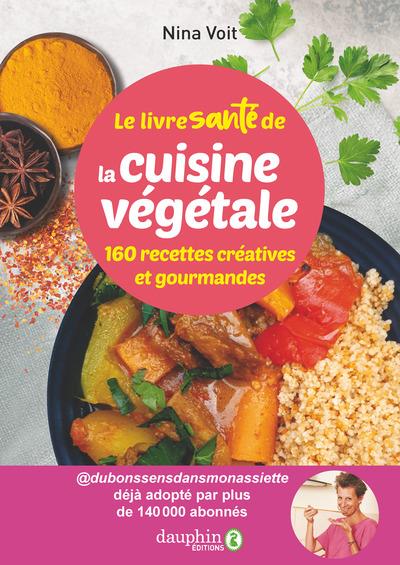 LE LIVRE SANTE DE LA CUISINE VEGETALE : 160 RECETTES CREATIVES ET GOURMANDES - VOIT  NINA - DAUPHIN