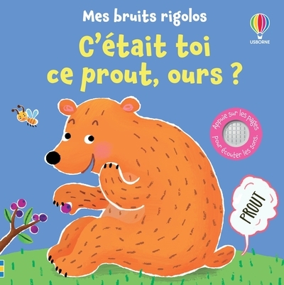 C'était toi ce prout, ours ? - Mes bruits rigolos - Dès 1 an - Taplin Sam, Martin-Larranaga Ana, Souchon Eléonore, Larranaga Ana, Gould Anna, Marks Anthony - USBORNE