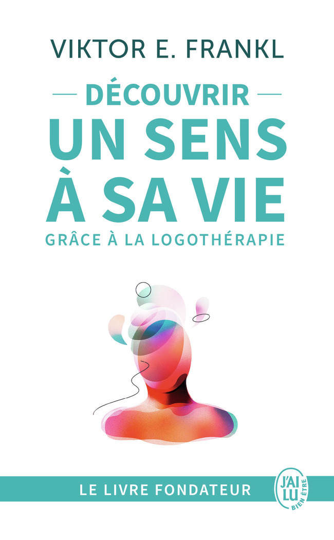 Découvrir un sens à sa vie grâce à la logothérapie - Frankl Viktor E., Allport Gordon Williard, Bacon Clifford J., Drolet Louise - J'AI LU