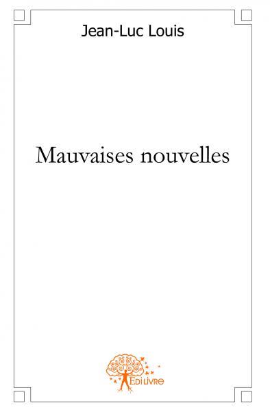 Mauvaises nouvelles - Louis Jean-Luc - EDILIVRE