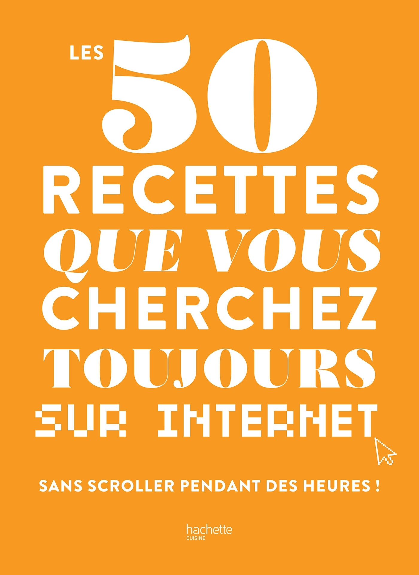 Les 50 recettes que vous cherchez toujours sur internet -   - HACHETTE PRAT