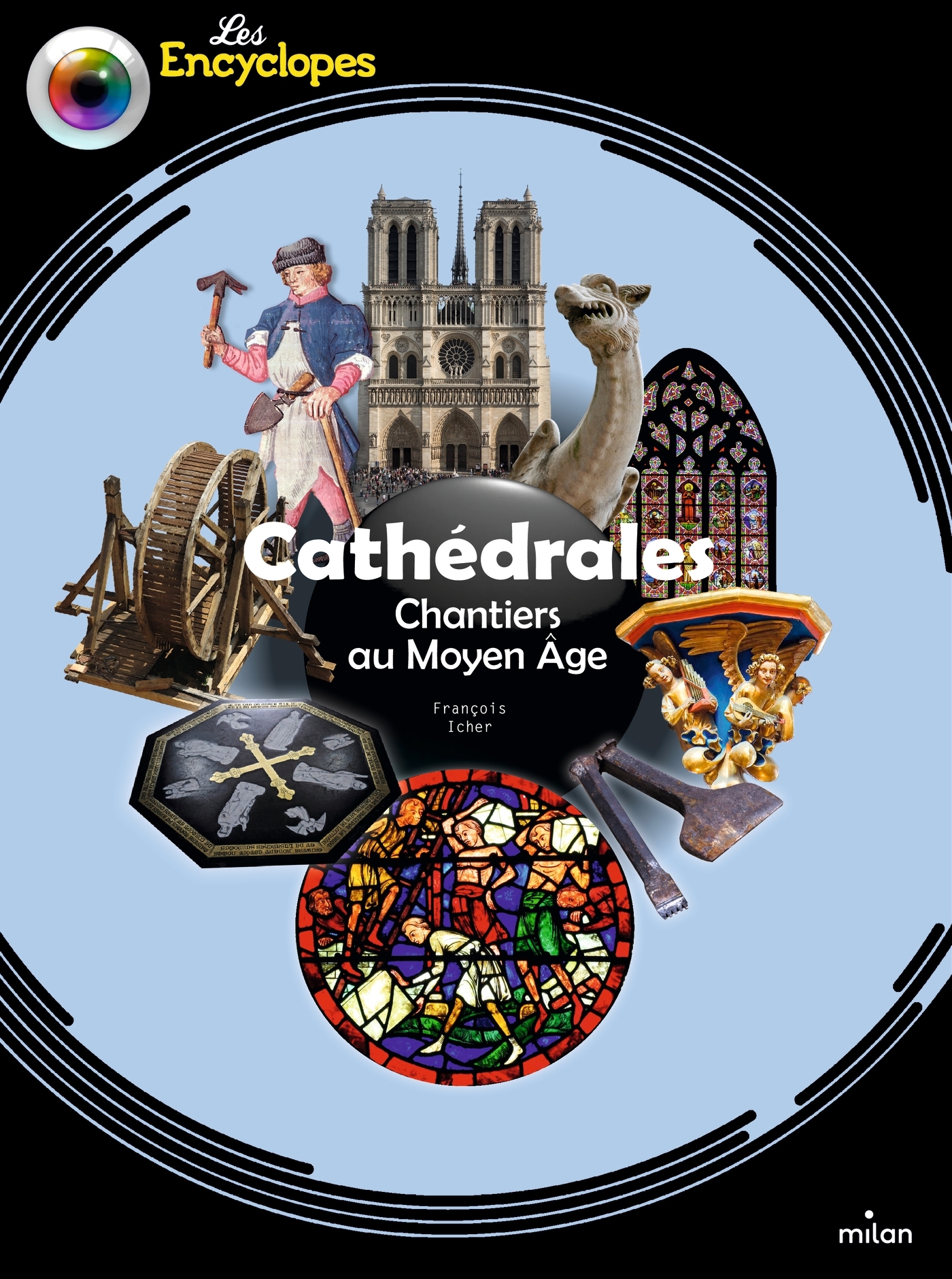 Cathédrales - Chantiers au Moyen Âge - ICHER François, Dorange Sylvain - MILAN