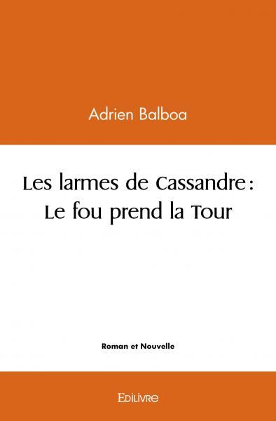 Les larmes de cassandre : le fou prend la tour - Balboa Adrien - EDILIVRE