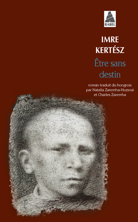 Être sans destin - Kertész Imre, Zaremba-Huzsvai Natalia, Zaremba Charles - ACTES SUD