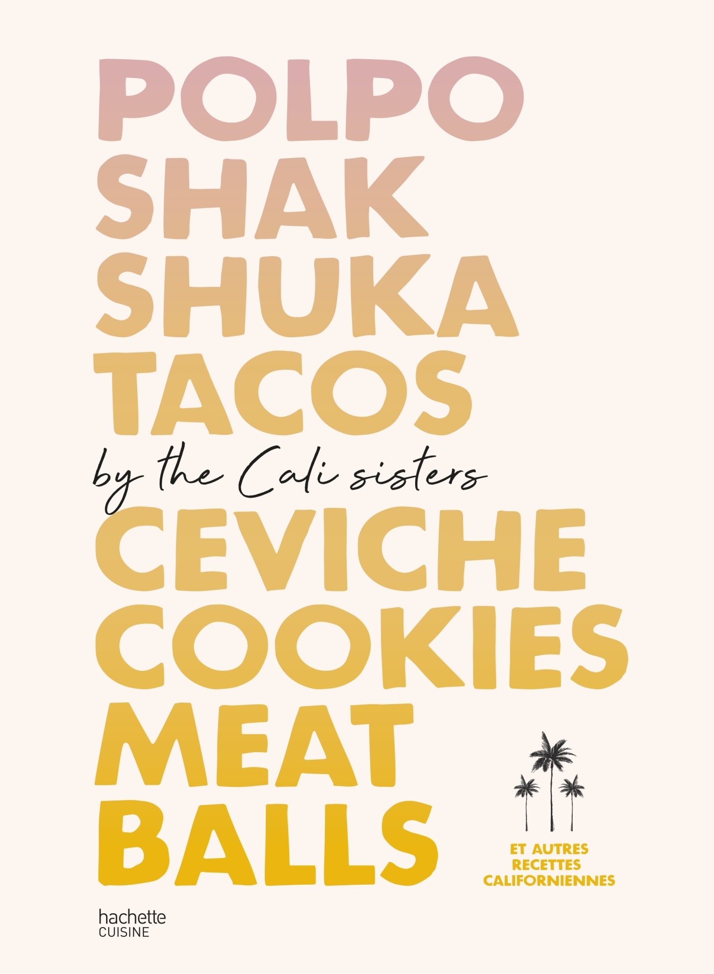 Polpo, Shakshuka, Tacos, Ceviche, Cookies, Meat Balls by Cali Sisters - The Cali Sisters The Cali Sisters - HACHETTE PRAT