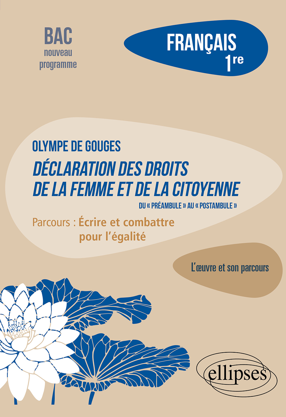 Français. Première. L'œuvre et son parcours : Olympe de Gouges - Déclaration des droits de la femme et de la citoyenne (du "préambule" au "postambule") - Parcours "Ecrire et combattre pour l'égalité" - Nouveaux programmes - Bardet Guillaume - ELLIPSES