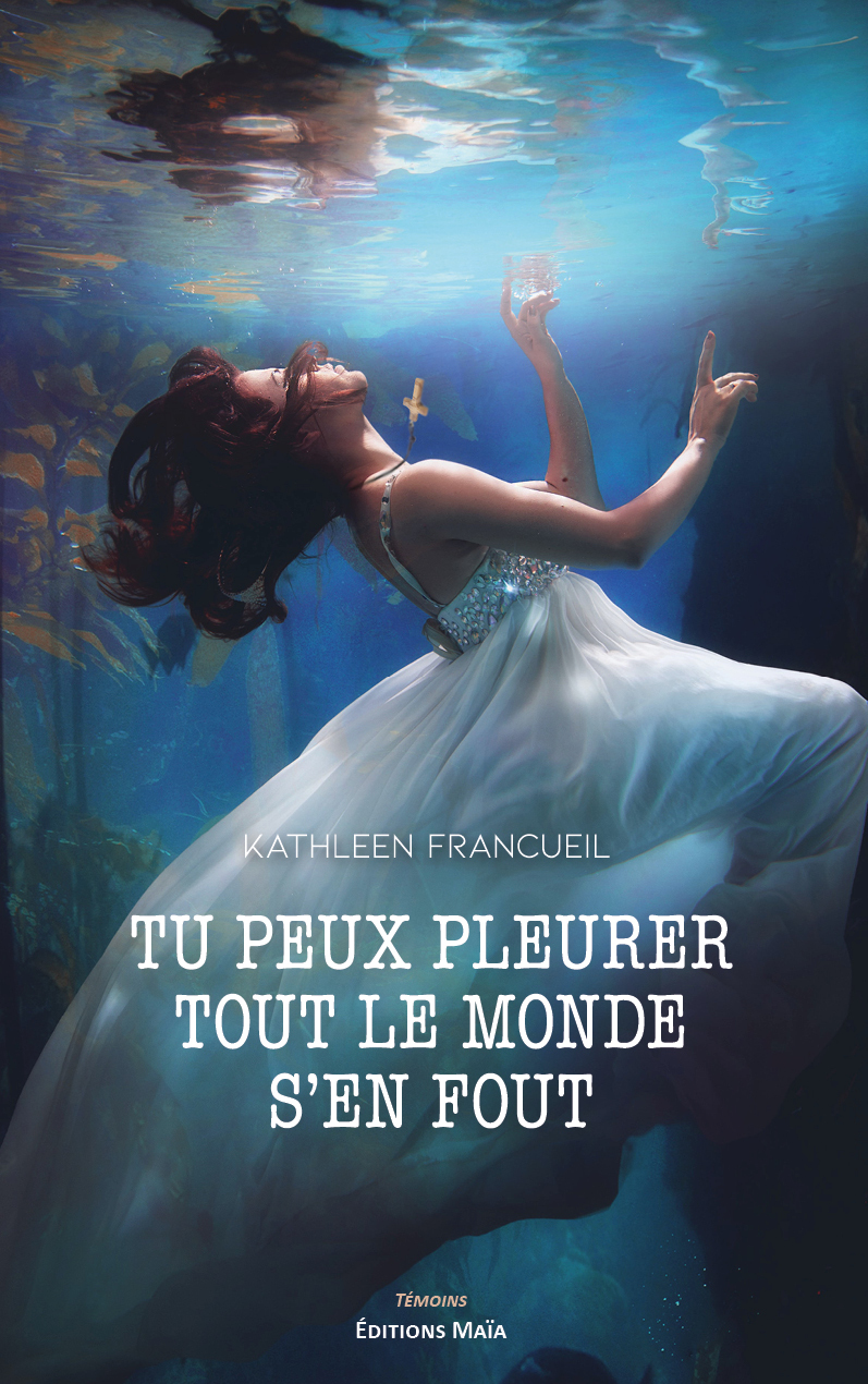 Tu peux pleurer, tout le monde s'en fout - Francueil Kathleen - MAIA