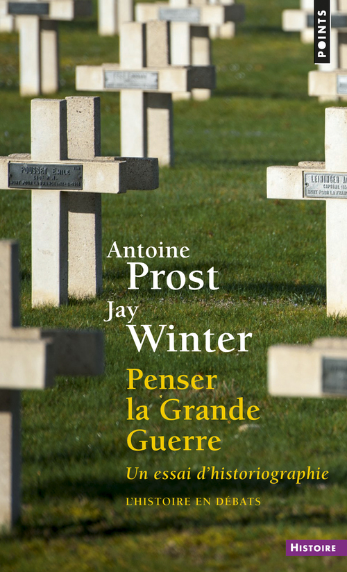 PENSER LA GRANDE GUERRE - UN ESSAI D'HISTORIOGRAPHIE - PROST/WINTER - POINTS