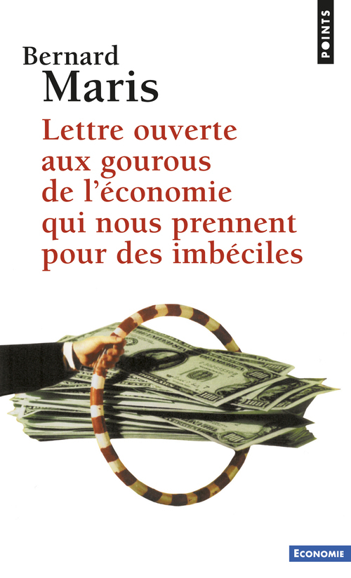 LETTRE OUVERTE AUX GOUROUS DE L'ECONOMIE QUI NOUS PRENNENT POUR DES IMBECILES - MARIS BERNARD - POINTS