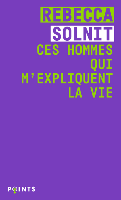 Ces hommes qui m'expliquent la vie - Solnit Rebecca, Leroy Céline - POINTS