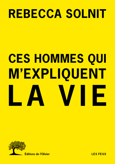 Ces hommes qui m'expliquent la vie - Solnit Rebecca - OLIVIER