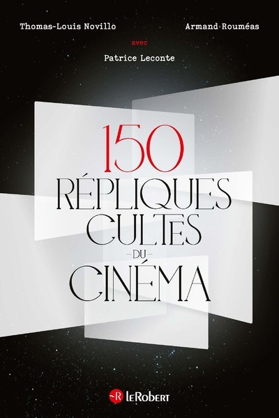 150 répliques cultes du cinéma - Novillo Thomas-Louis, Leconte Patrice, Rouméas Armand - LE ROBERT