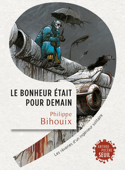 LE BONHEUR ETAIT POUR DEMAIN - LES REVERIES D'UN INGENIEUR SOLITAIRE - BIHOUIX PHILIPPE - SEUIL