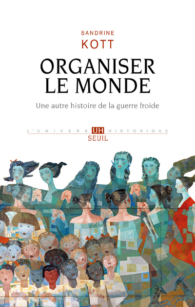 ORGANISER LE MONDE - UNE AUTRE HISTOIRE DE LA GUERRE FROIDE - KOTT SANDRINE - SEUIL