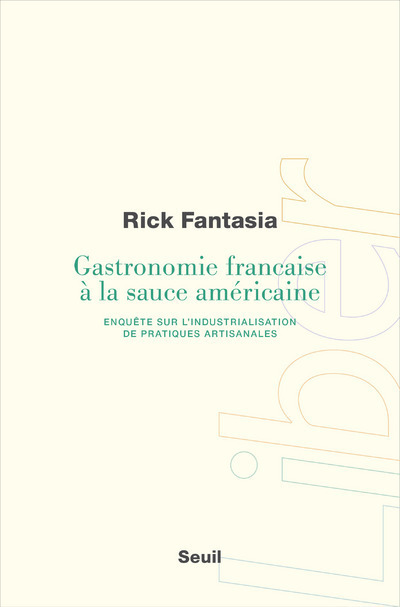 GASTRONOMIE FRANCAISE A LA SAUCE AMERICAINE - ENQUETE SUR L'INDUSTRIALISATION DE PRATIQUES ARTISANAL - FANTASIA RICK - SEUIL