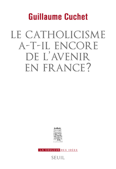 Le catholicisme a-t-il encore de l'avenir en France ? - Cuchet Guillaume - SEUIL