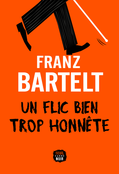 Un flic bien trop honnête - Bartelt Franz - SEUIL