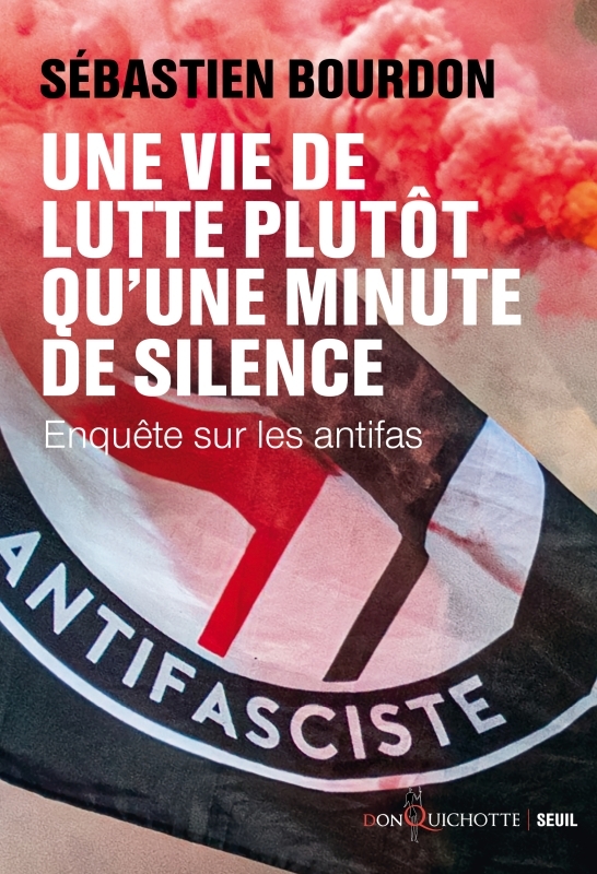 UNE VIE DE LUTTE PLUTOT QU'UNE MINUTE DE SILENCE - ENQUETE SUR LES ANTIFAS - BOURDON SEBASTIEN - SEUIL