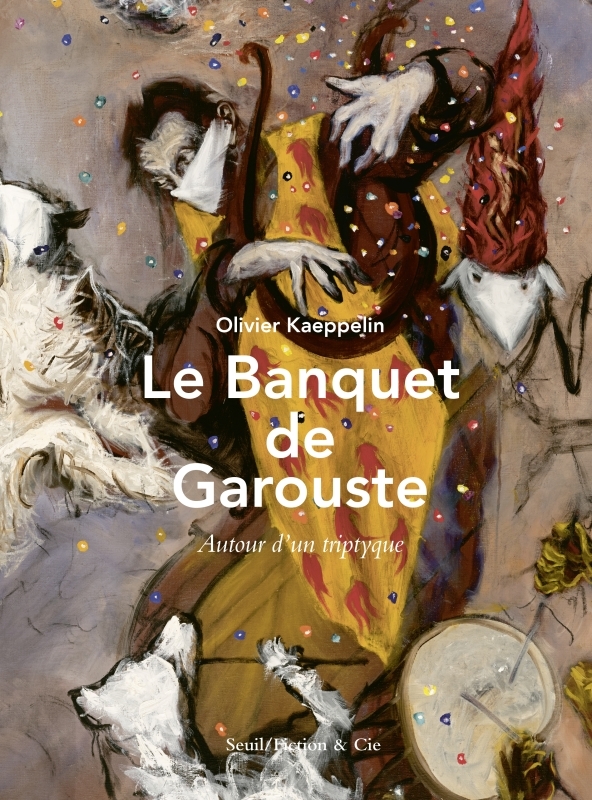 LE BANQUET DE GAROUSTE - AUTOUR D'UN TRIPTYQUE - KAEPPELIN OLIVIER - SEUIL