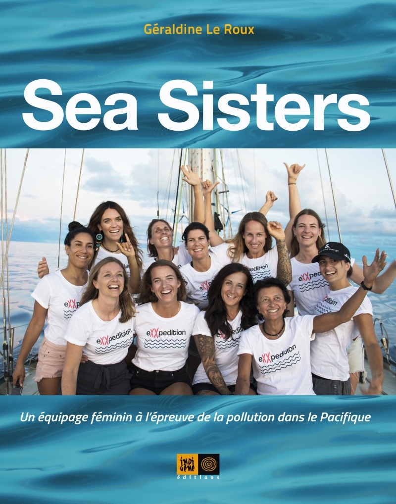 Sea Sisters - Un équipage féminin à l'épreuve de la pollutio - LE ROUX Géraldine - INDIGENE