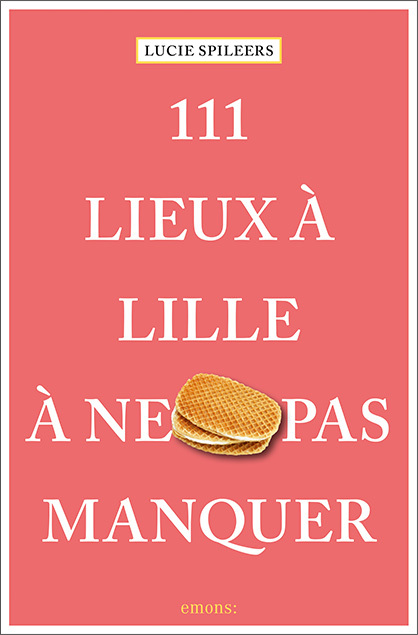 111 Lieux à Lille à ne pas manquer - Spileers Lucie - EMONS