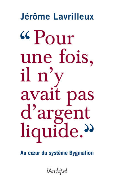 "Pour une fois, il n'y avait pas d'argent liquide" - Au coeur du système Bygmalion - Lavrilleux Jérôme - ARCHIPEL