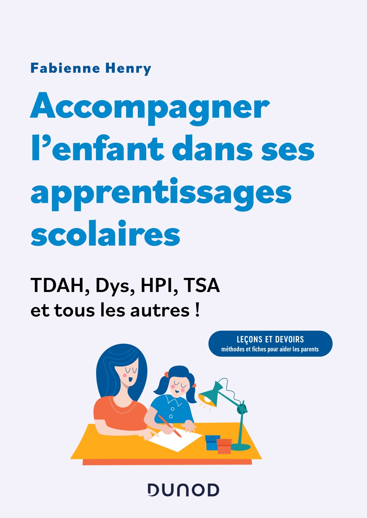 Accompagner l'enfant dans ses apprentissages scolaires : TDAH, Dys, HPI, TSA et tous les autres ! - Henry Fabienne - DUNOD