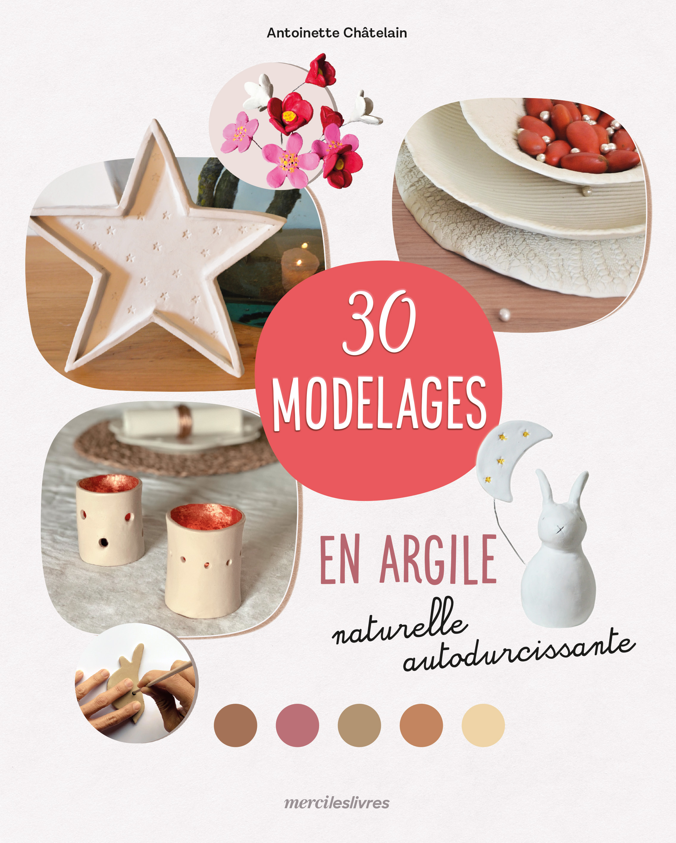 30 modelages en argile naturelle autodurcissante - Chatelain Antoinette - MERCILESLIVRES