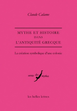 Mythe et Histoire dans l'Antiquité grecque - Calame Claude - BELLES LETTRES