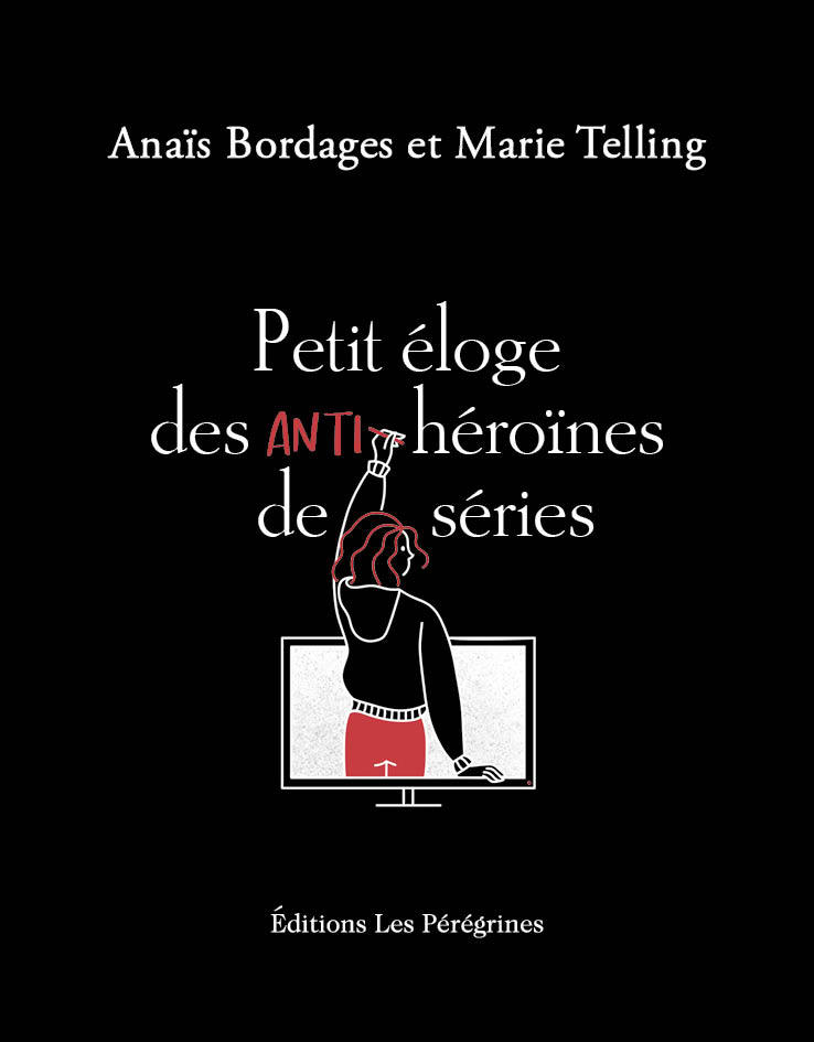 Petit éloge des anti-héroïnes de séries - TELLING Marie, BORDAGES Anaïs - LES PEREGRINES