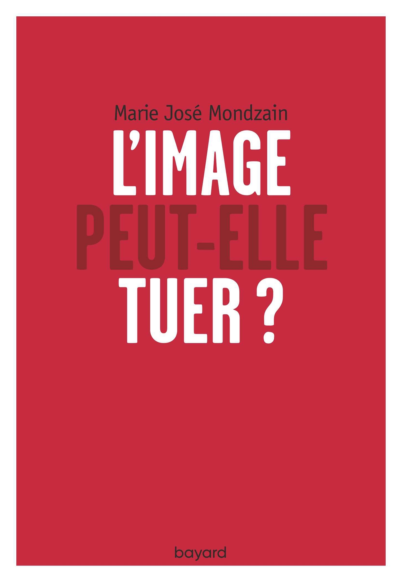 L'image peut-elle tuer ? - Mondzain Marie-José - BAYARD ADULTE