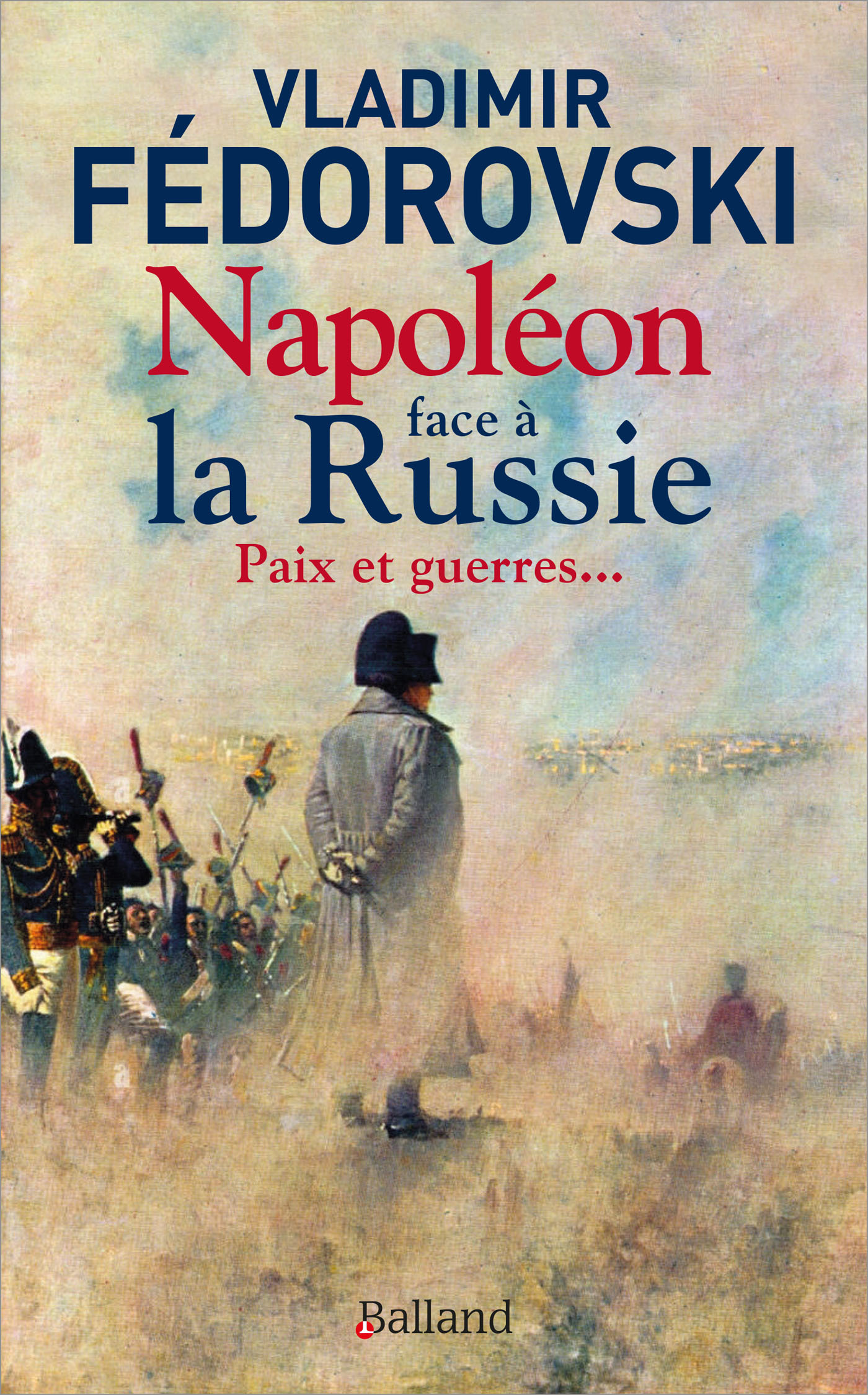 Napoléon face à la Russie. Paix et guerres - Fédorovski Vladimir - BALLAND