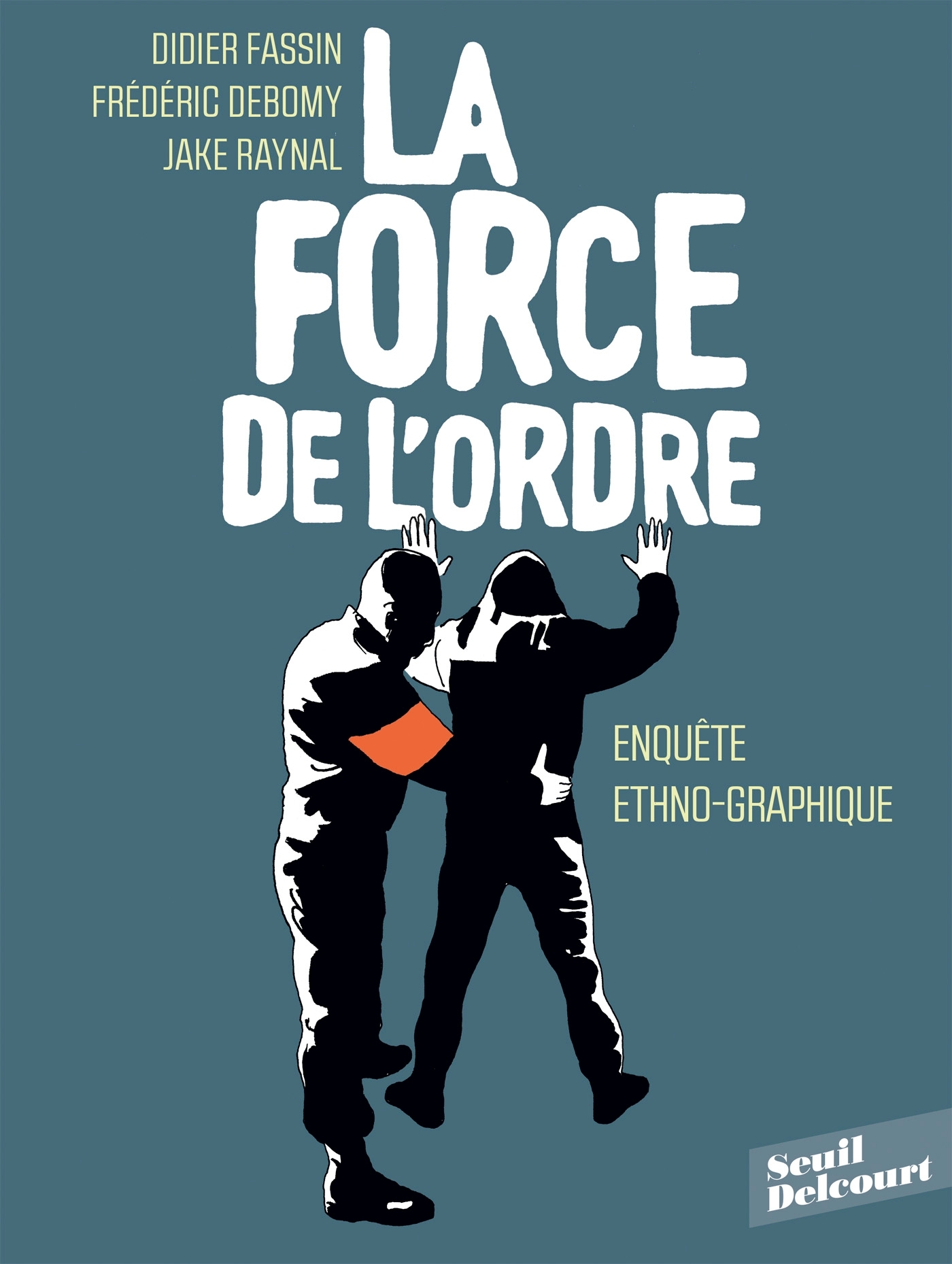 La Force de l'ordre - DEBOMY FREDERIC, Fassin Didier, Raynal Jake - DELCOURT