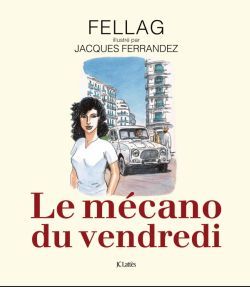 Le mécano du vendredi - Fellag Fellag, Ferrandez Jacques - LATTES