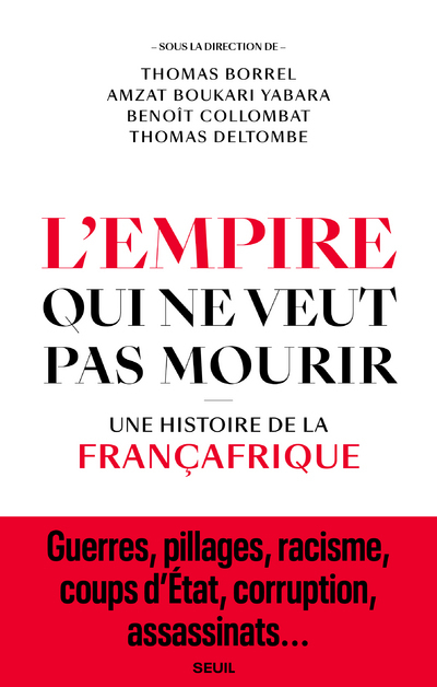 L'EMPIRE QUI NE VEUT PAS MOURIR - UNE HISTOIRE DE LA FRANCAFRIQUE - COLLECTIF - SEUIL