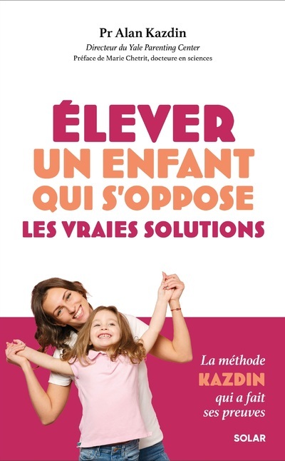 Elever un enfant qui s'oppose - les vraies solutions - Kazdin Alan, Chetrit Marie - SOLAR