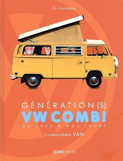Génération(s) VW Combi de 1950 à nos jours - L'indémodable Van - Grandsagne Eric - CASA Génération(s) VW Combi de 1950 à nos jours - L'indémodable Van - Grandsagne Eric - CASA
