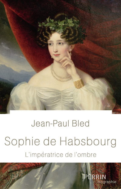 Sophie de Habsbourg - L'impératrice de l'ombre - Bled Jean-Paul - PERRIN