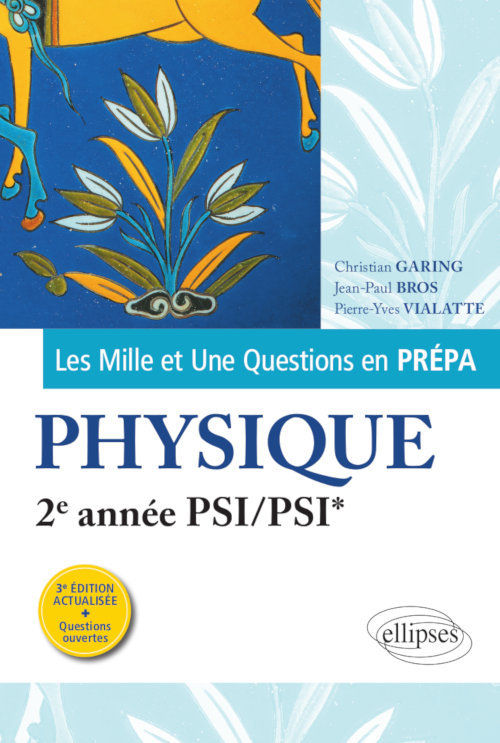 Les 1001 questions de la physique en prépa - 2e année PSI/PSI* - 3e édition actualisée - Garing Christian, Bros Jean-Paul, Vialatte Pierre-Yves - ELLIPSES