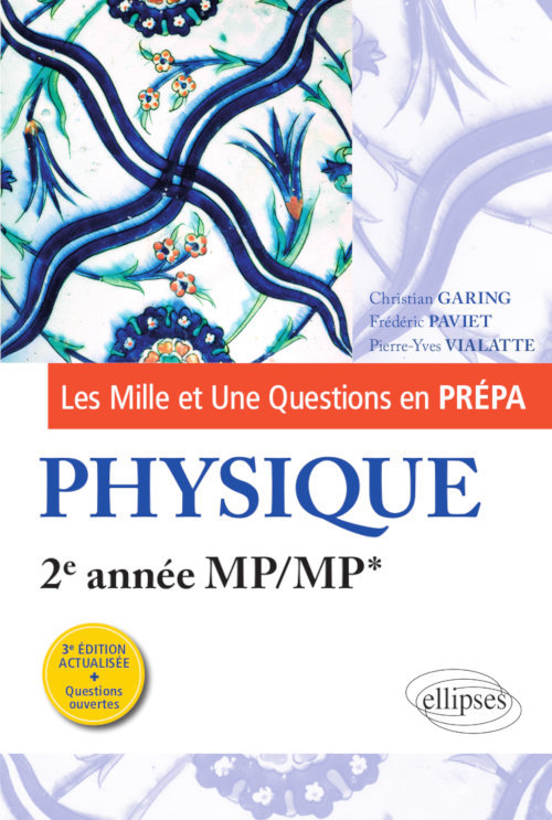 Les 1001 questions de la physique en prépa - 2e année MP/MP* - 3e édition actualisée - Garing Christian, Paviet Frédéric, Vialatte Pierre-Yves - ELLIPSES