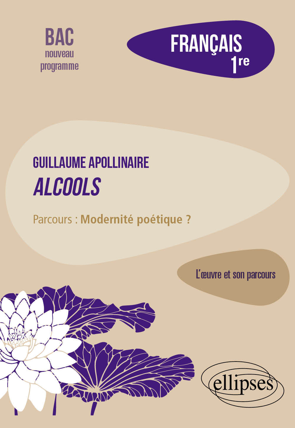 Français, Première. L’œuvre et son parcours : Apollinaire, Alcools, parcours "Modernité poétique ?" - Blanc Lydia - ELLIPSES