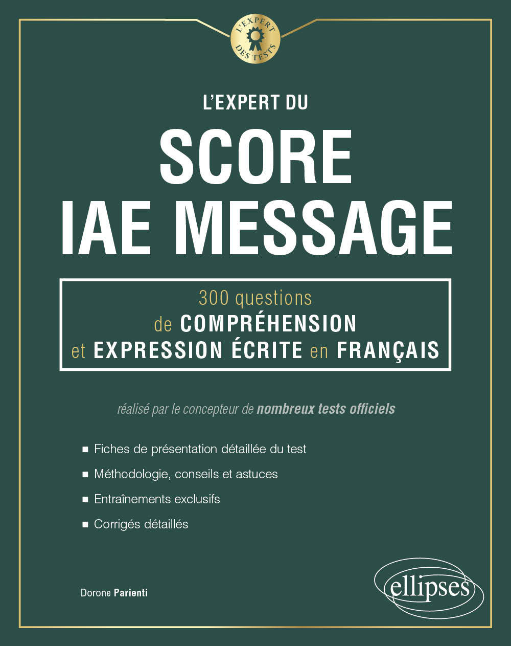 L'Expert du Score IAE Message - 300 questions de Compréhension et Expression Écrite en Français - Parienti Dorone - ELLIPSES