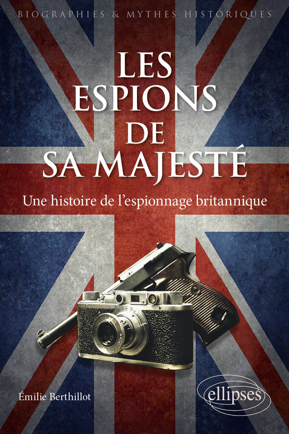 Les espions de sa majesté - Une histoire de l'espionnage britannique - Berthillot Émilie - ELLIPSES