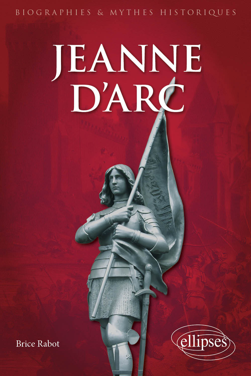 Jeanne d'Arc - Rabot Brice, Curveiller Stéphane, Heuclin Jean - ELLIPSES