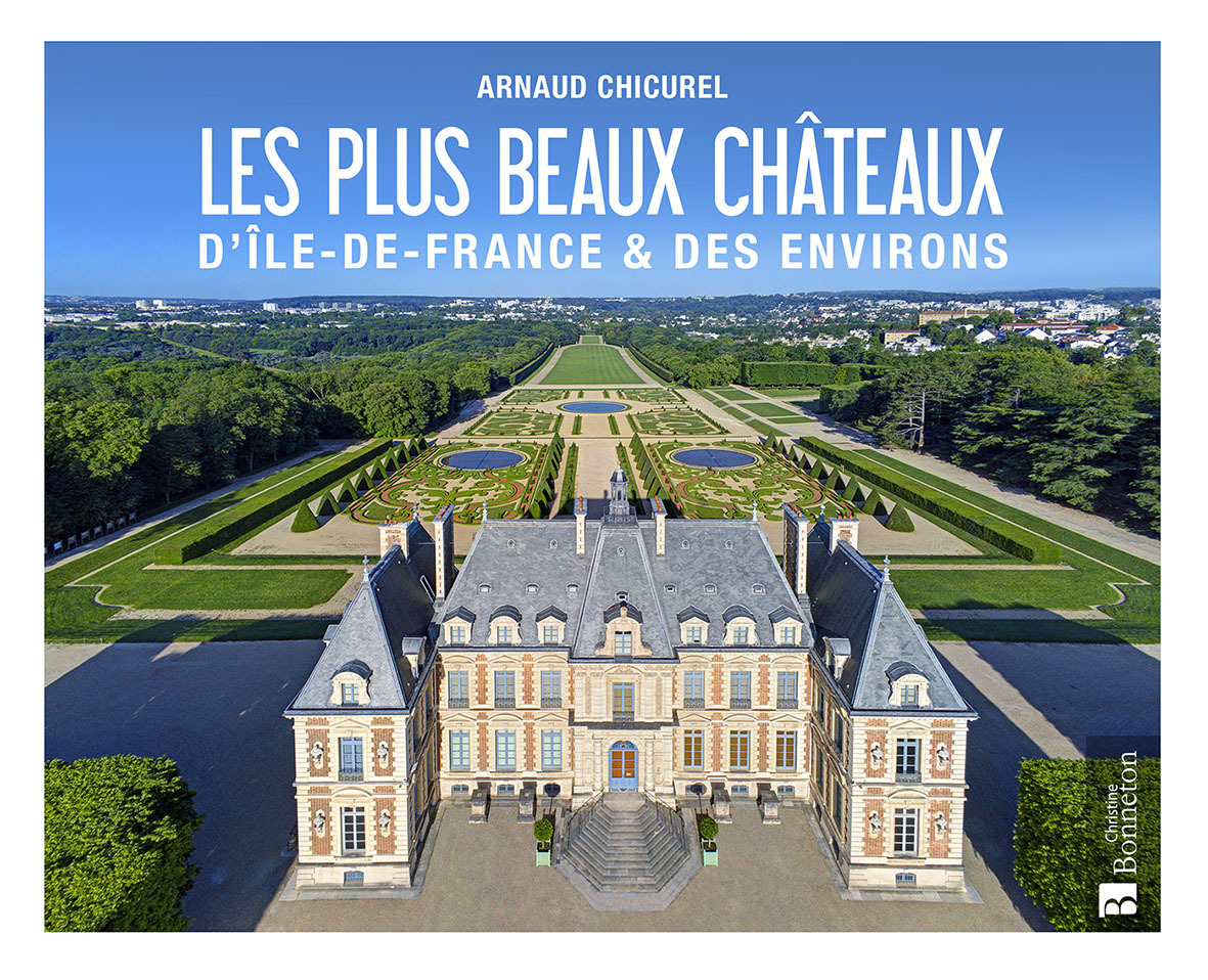 Les plus beaux châteaux d'Île-de-France & des environs - A. CHICUREL , Chicurel Arnaud - BONNETON