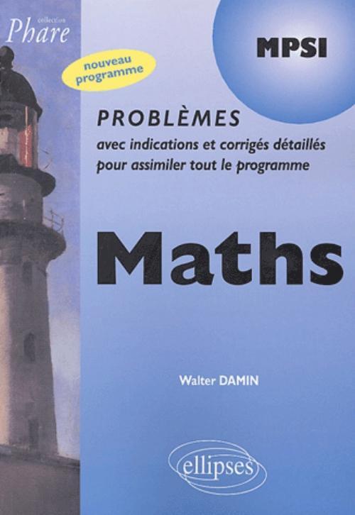 Mathématiques MPSI - Problèmes corrigés - Damin Walter - ELLIPSES