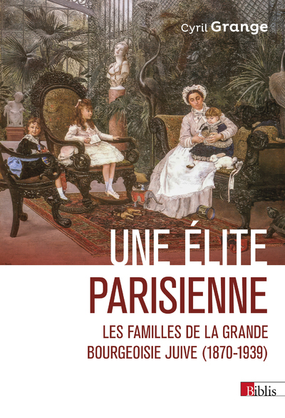 Une élite parisienne - Les familles de la grande bourgeoisie juive (1870-1939) - Grange Cyril - CNRS EDITIONS