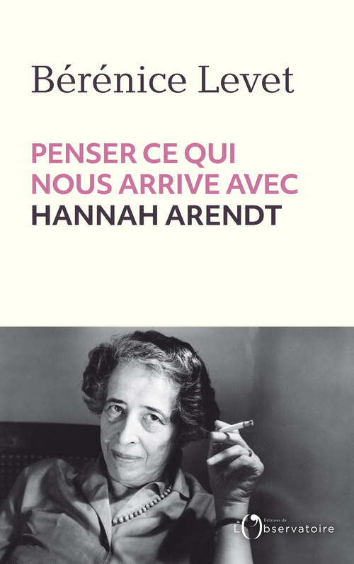 Penser ce qui nous arrive avec Hannah Arendt - Levet berenice , Levet Bérénice - L'OBSERVATOIRE