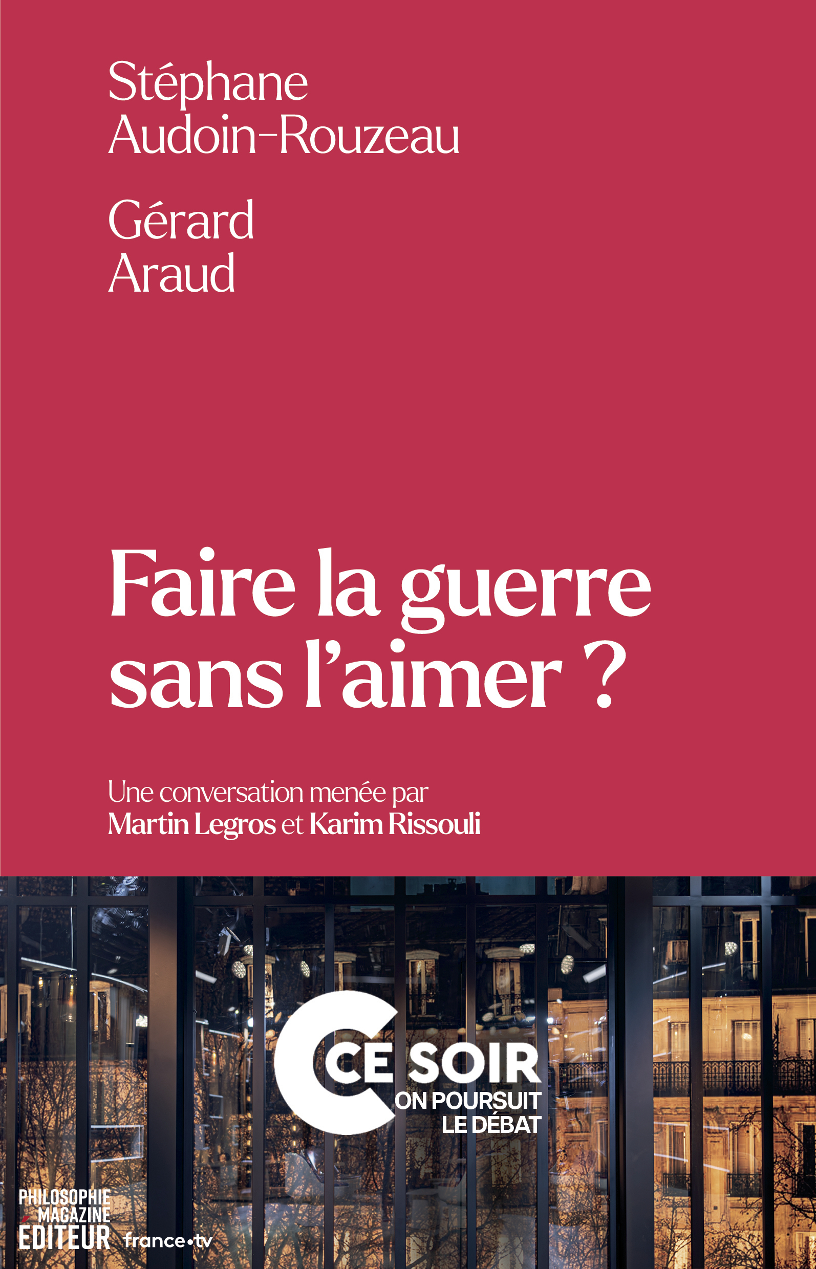 Faire la guerre sans l'aimer ? - LEGROS Martin, Rissouli Karim, Audoin-Rouzeau Stéphane, Araud Gérard - PHILOSOPHIE MAG